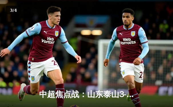 中超焦点战：山东泰山3-1力克上海申花，外援射手戴帽引爆全场 - 3