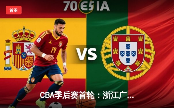 CBA季后赛首轮：浙江广厦逆转广东宏远，胡金秋砍下34分率队晋级