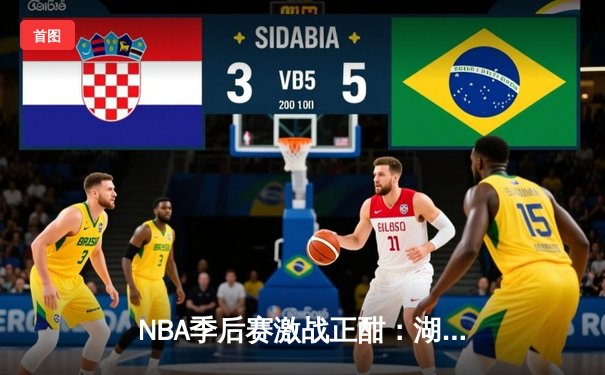NBA季后赛激战正酣：湖人逆转掘金，詹姆斯关键三分锁定胜局