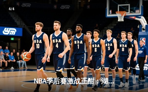 NBA季后赛激战正酣：湖人逆转掘金，詹姆斯关键三分锁定胜局 - 4