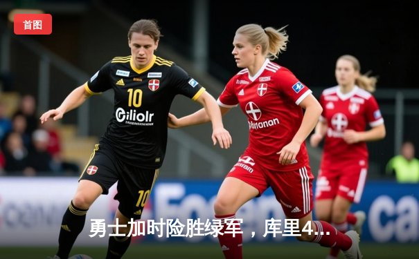 勇士加时险胜绿军，库里43分创总决赛历史三分纪录