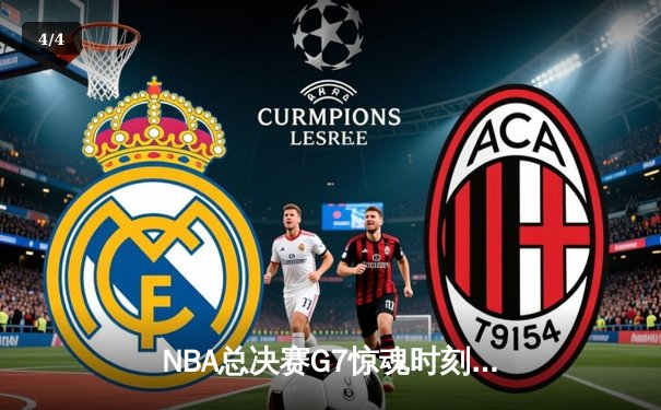 NBA总决赛G7惊魂时刻，湖人逆转雄鹿夺冠 - 4