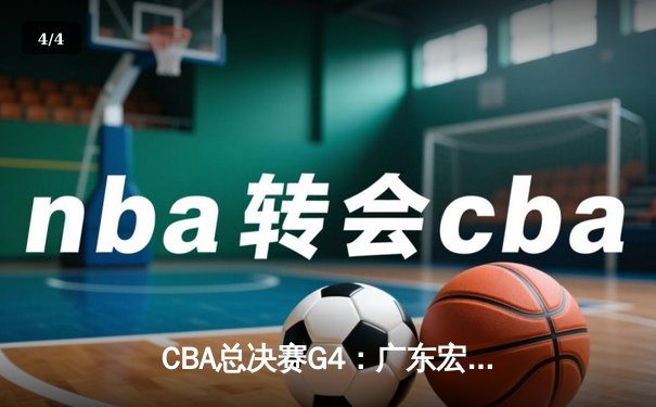 CBA总决赛G4：广东宏远加时逆转辽宁队，总分2-2扳平 - 4