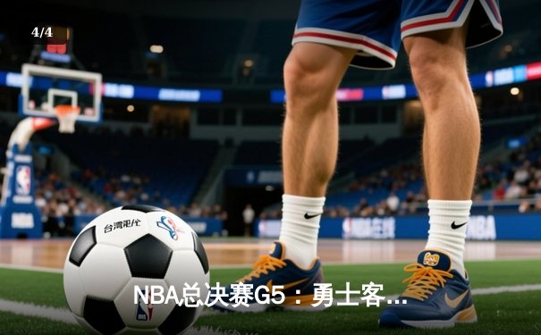 NBA总决赛G5：勇士客场险胜绿军，库里狂砍43分率队夺赛点 - 4