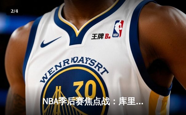 NBA季后赛焦点战：库里狂砍42分绝地反击，勇士加时险胜掘金夺赛点 - 2